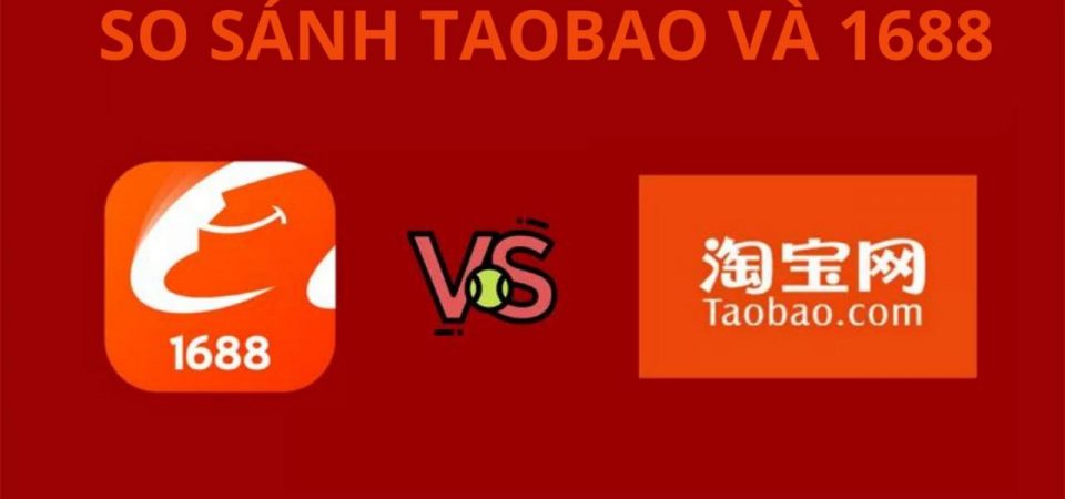 So sánh Taobao và 1688: Nên mua sắm hàng trên website nào?